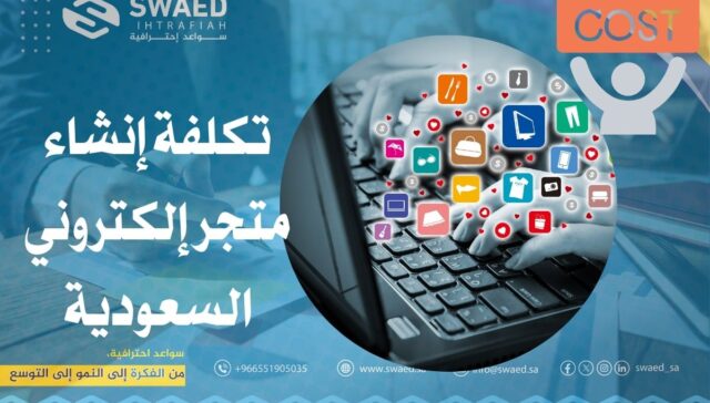 تكلفة إنشاء متجر إلكتروني في السعودية: كل ما تحتاج معرفته قبل أن تبدأ