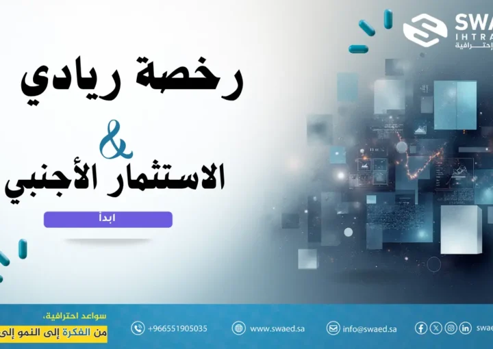 رخصة ريادي والاستثمار الأجنبي | توفير كافة متطلبات الرخصة الريادية لضمان الحصول عليها من وزارة الاستثمار