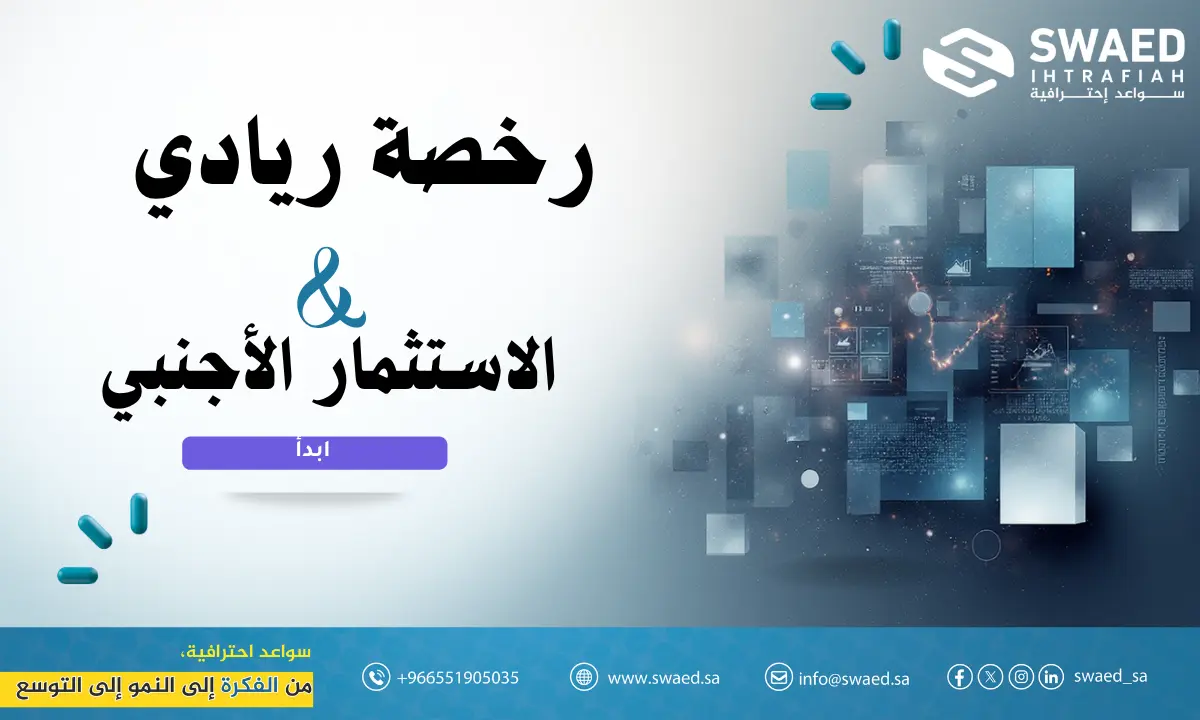 رخصة ريادي والاستثمار الأجنبي | توفير كافة متطلبات الرخصة الريادية لضمان الحصول عليها من وزارة الاستثمار