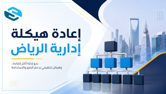 إعادة هيكلة إدارية الرياض: كيف تعيد بناء شركتك لتحقيق الكفاءة والنمو 