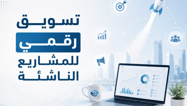 تسويق رقمي للمشاريع الناشئة: بناء حضور قوي وتحقيق النمو في السوق السعودي 27 تسويق رقمي للمشاريع الناشئة