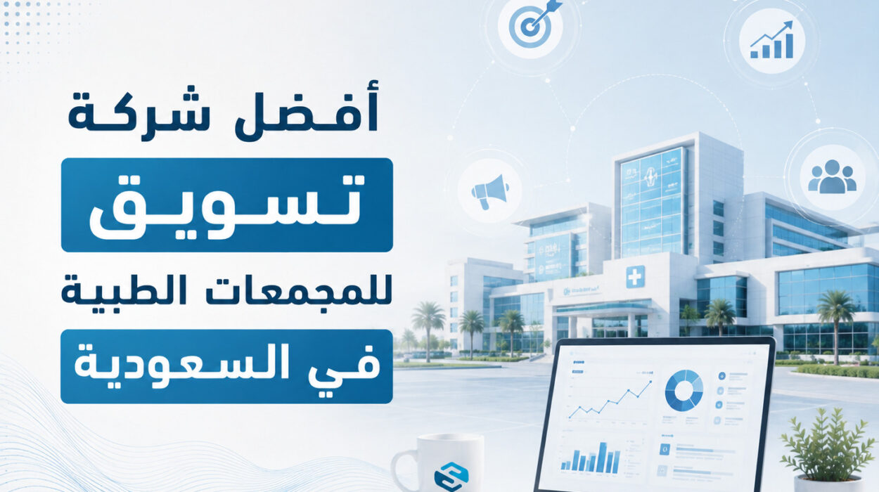 كيف تختار أفضل شركة تسويق للمجمعات الطبية في السعودية لمضاعفة مرضاك؟